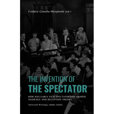 The Invention of the Spectator: How has Early film Spectatorship shaped Audience and Reception Theory. Selected Writings (1900s-1910s)
