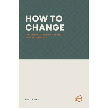How to Change: The Gospel Path to Lasting Transformation