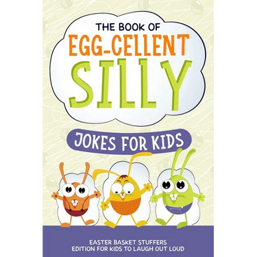 The Book of Egg-cellent Silly Jokes for Kids: Easter Basket Stuffers: Edition for Kids to Laugh Out Loud