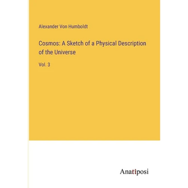 Cosmos: A Sketch of a Physical Description of the Universe: Vol. 3