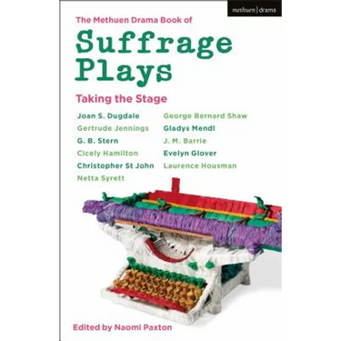 The Methuen Drama Book of Suffrage Plays: Taking the Stage: Might Is Right; Free Woman to Free Man; A Woman's Influence; Press Cuttings; Woman This an