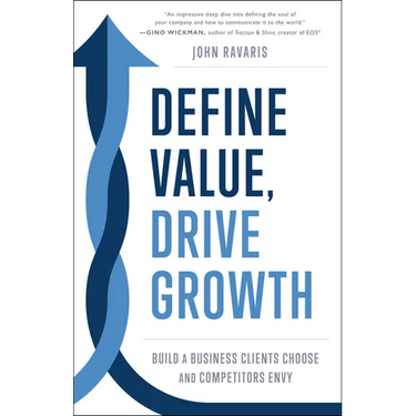 Define Value, Drive Growth: Build a Business Clients Choose and Competitors Envy
