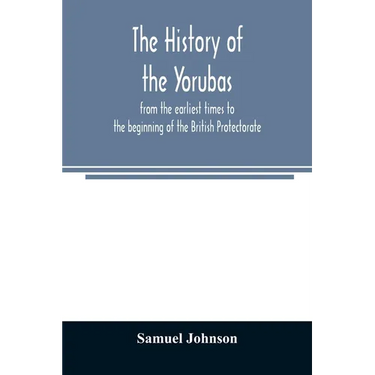 The history of the Yorubas: from the earliest times to the beginning of the British Protectorate