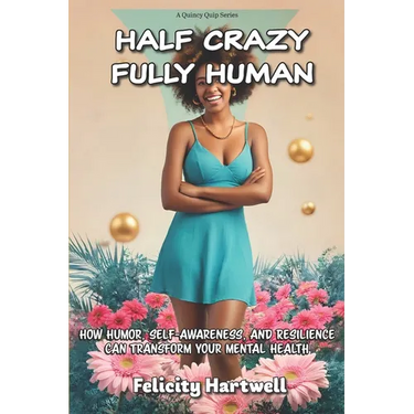 Half Crazy, Fully Human: How Humor, Self-Awareness, And Resilience Can Transform Your Mental Health