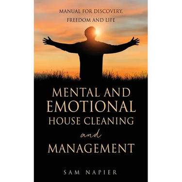 Mental and Emotional House Cleaning and Management: Manual for discovery, freedom and life