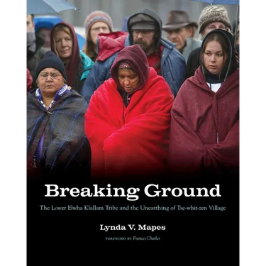 Breaking Ground: The Lower Elwha Klallam Tribe and the Unearthing of Tse-Whit-Zen Village
