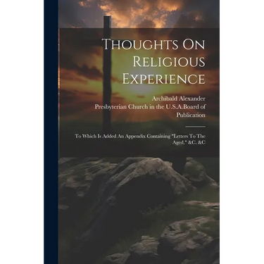 Thoughts On Religious Experience: To Which Is Added An Appendix Containing "letters To The Aged," &c. &c