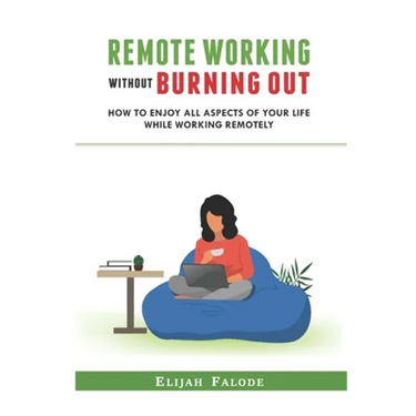 Remote Working Without Burning Out: How to Enjoy All Aspects of Your Life Without Burning Out