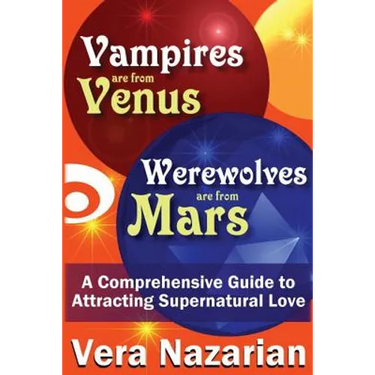 Vampires Are from Venus, Werewolves Are from Mars: A Comprehensive Guide to Attracting Supernatural Love
