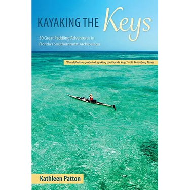 Kayaking the Keys: 50 Great Paddling Adventures in Florida's Southernmost Archipelago