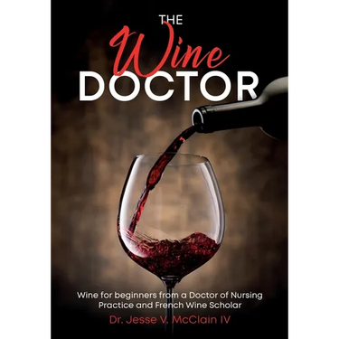 The Wine Doctor: Wine for beginners from a Doctor of Nursing Practice and French Wine Scholar