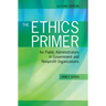 The Ethics Primer for Public Administrators in Government and Nonprofit Organizations, Second Edition: .