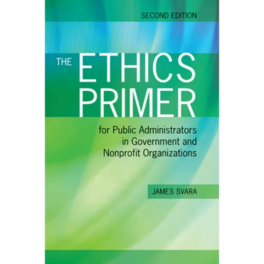 The Ethics Primer for Public Administrators in Government and Nonprofit Organizations, Second Edition: .
