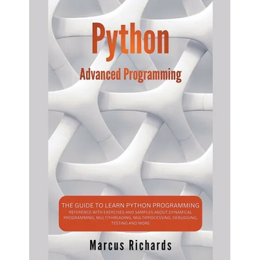 Python Advanced Programming: The Guide to Learn Python Programming. Reference with Exercises and Samples About Dynamical Programming, Multithreadin