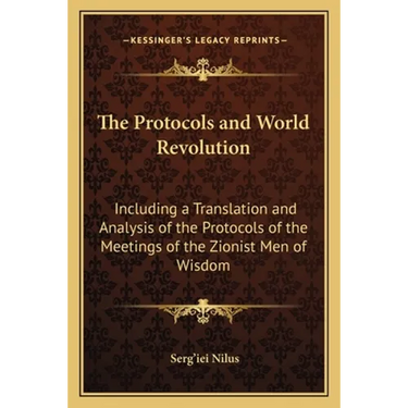The Protocols and World Revolution: Including a Translation and Analysis of the Protocols of the Meetings of the Zionist Men of Wisdom