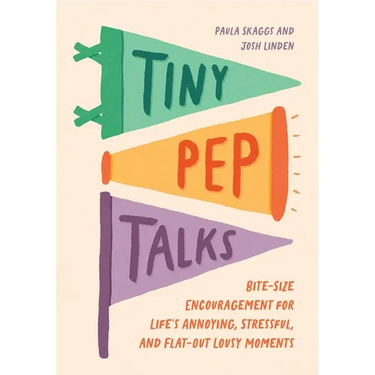 Tiny Pep Talks: Bite-Size Encouragement for Life's Annoying, Stressful, and Flat-Out Lousy Moments