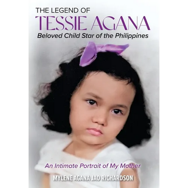 The Legend of Tessie Agana Beloved Child Star of the Philippines: An Intimate Portrait of My Mother