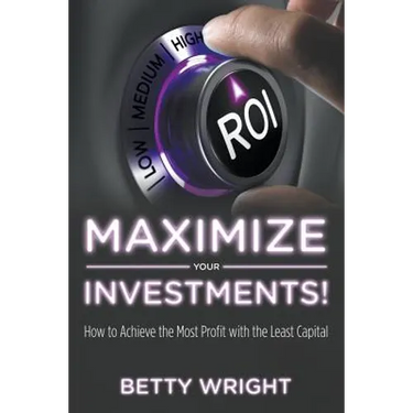 Maximize Your Investments!: How to Achieve the Most Profit With The Least Capital