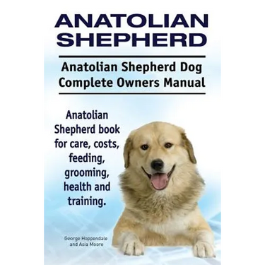 Anatolian Shepherd. Anatolian Shepherd Dog Complete Owners Manual. Anatolian Shepherd book for care, costs, feeding, grooming, health and training.
