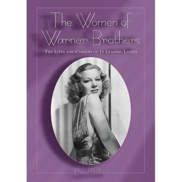 The Women of Warner Brothers: The Lives and Careers of 15 Leading Ladies with Filmographies for Each
