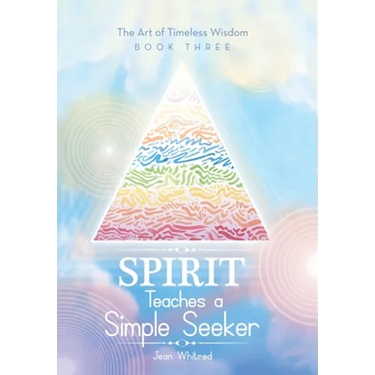 Spirit Teaches a Simple Seeker: The Art of Timeless Wisdom - Book Three