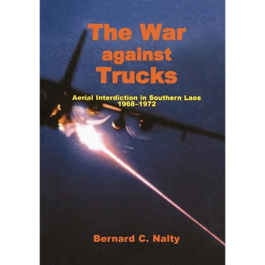The War Against Trucks: Aerial Interdiction in Souther Laos, 1968-1972