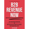 B2B Revenue NOW: Lead Your Revenue Operations with the Best Kept Secrets of Account-Based Marketing & Sales.