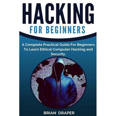 Hacking: A Complete Practical Guide For Beginners To Learn Ethical Computer Hacking and Security