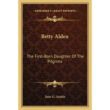 Betty Alden: The First-Born Daughter Of The Pilgrims