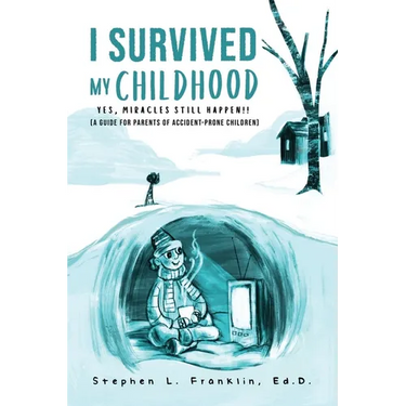 I Survived My Childhood: Yes, Miracles Still Happen!! (A Guide for Parents of Accident-Prone Children)