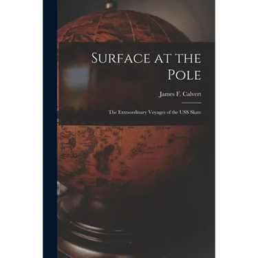 Surface at the Pole; the Extraordinary Voyages of the USS Skate