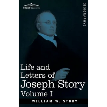Life and Letters of Joseph Story, Vol. I (in Two Volumes): Associate Justice of the Supreme Court of the United States and Dane Professor of Law at Ha