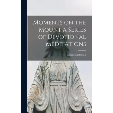 Moments on the Mount a Series of Devotional Meditations