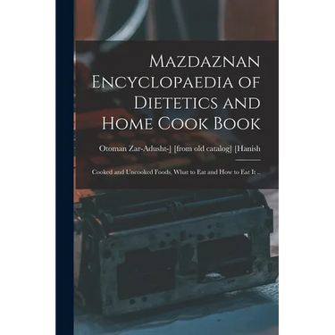 Mazdaznan Encyclopaedia of Dietetics and Home Cook Book; Cooked and Uncooked Foods, What to eat and how to eat it ..