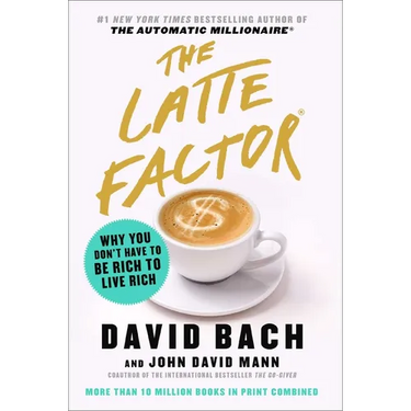 The Latte Factor: Why You Don't Have to Be Rich to Live Rich