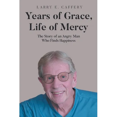 Years of Grace, Life of Mercy: The Story of an Angry Man Who Finds Happiness