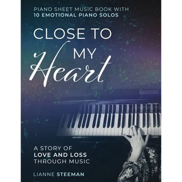 Close to my Heart. Piano Sheet Music Book with 10 Emotional Piano Solos: A Story of Love and Loss Through Music