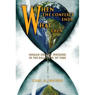 When the Conflict Ends, What Then?: Human Destiny Weighed in the Balances of Time