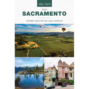Day Trips(r) from Sacramento: Getaway Ideas for the Local Traveler