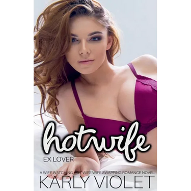 Hotwife Ex Lover - A Wife Watching Hot Wife Wife Swapping Romance Novel