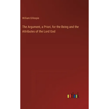 The Argument, a Priori, for the Being and the Attributes of the Lord God