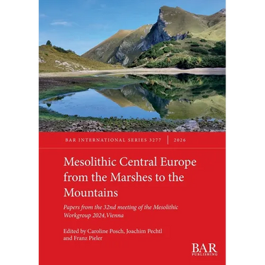 Mesolithic Central Europe from the Marshes to the Mountains: Papers from the 32nd meeting of the Mesolithic Workgroup 2024, Vienna