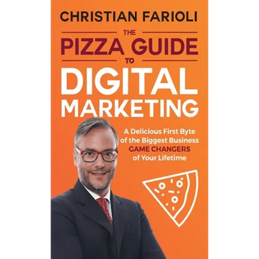 The Pizza Guide to Digital Marketing: A Delicious First Byte of the Biggest Business Game Changers of Your Lifetime