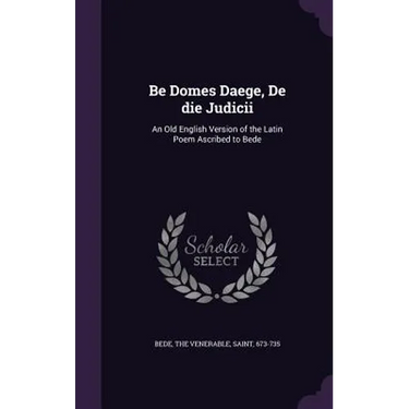Be Domes Daege, De die Judicii: An Old English Version of the Latin Poem Ascribed to Bede