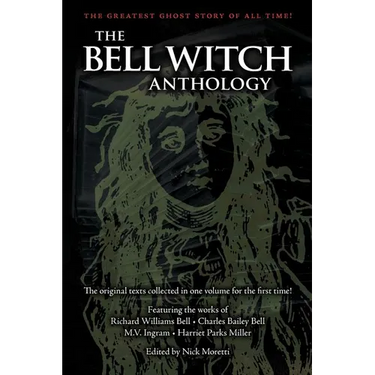 The Bell Witch Anthology: The Essential Texts of America's Most Famous Ghost Story