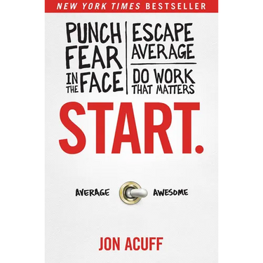 Start.: Punch Fear in the Face, Escape Average, and Do Work That Matters