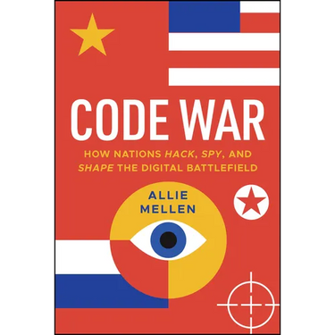 Code War: How Nations Hack, Spy, and Shape the Digital Battlefield