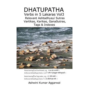 Dhatupatha Verbs in 5 Lakaras Vol3: Relevant Ashtadhyayi Sutras, Vartikas, Karikas, GanaSutras, Tags & Indexes