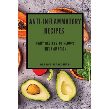 Anti-Inflammatory Recipes: Many Recipes to Reduce Inflammation