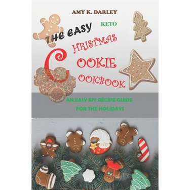 The Easy Keto Christmas Cookie Cookbook: An Easy Biy Recipe Guide for the Holidays